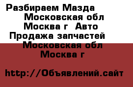 Разбираем Мазда Mazda 6 - Московская обл., Москва г. Авто » Продажа запчастей   . Московская обл.,Москва г.